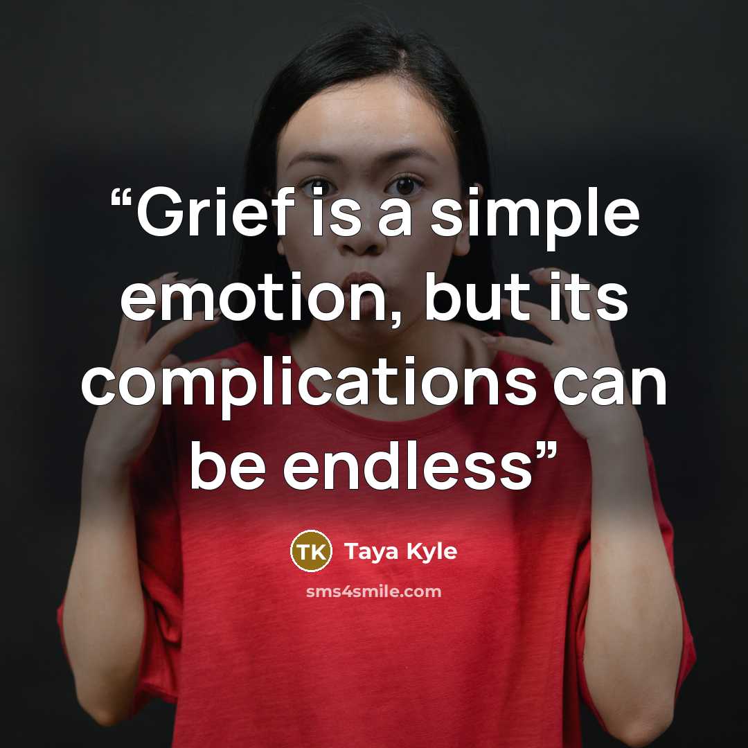 “Grief is a simple emotion, but its complications can be endless” quote by Taya Kyle