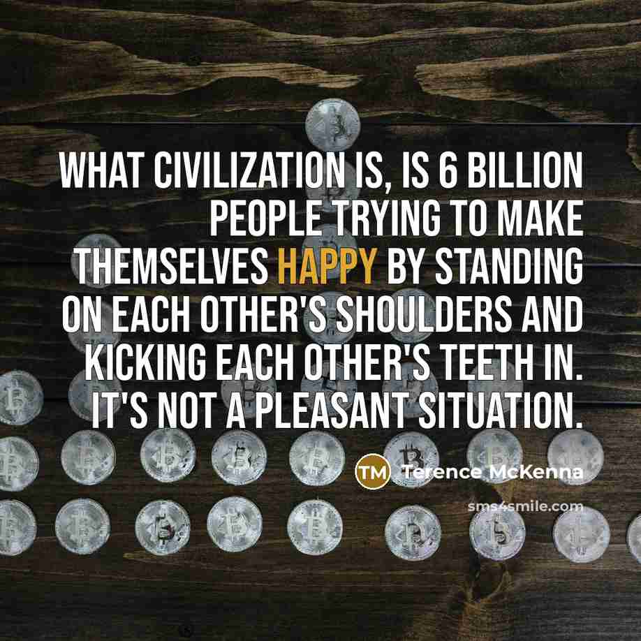 “What civilization is, is 6 billion people trying to make…” quote by Terence McKenna