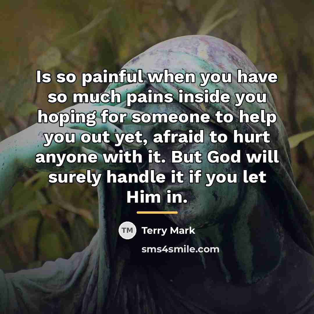 “Is so painful when you have so much pains inside…” quote by Terry Mark