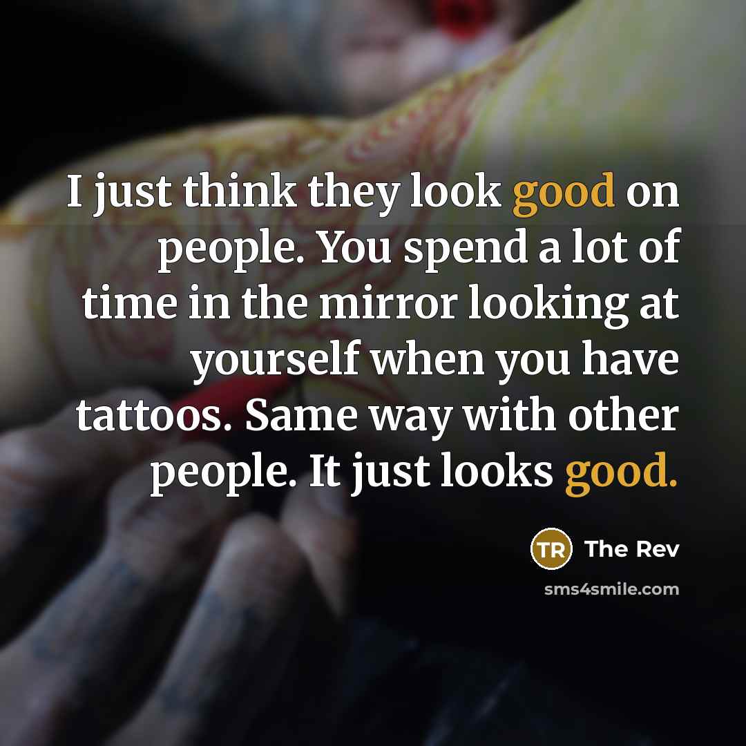 “I just think they look good on people. You spend…” quote by The Rev