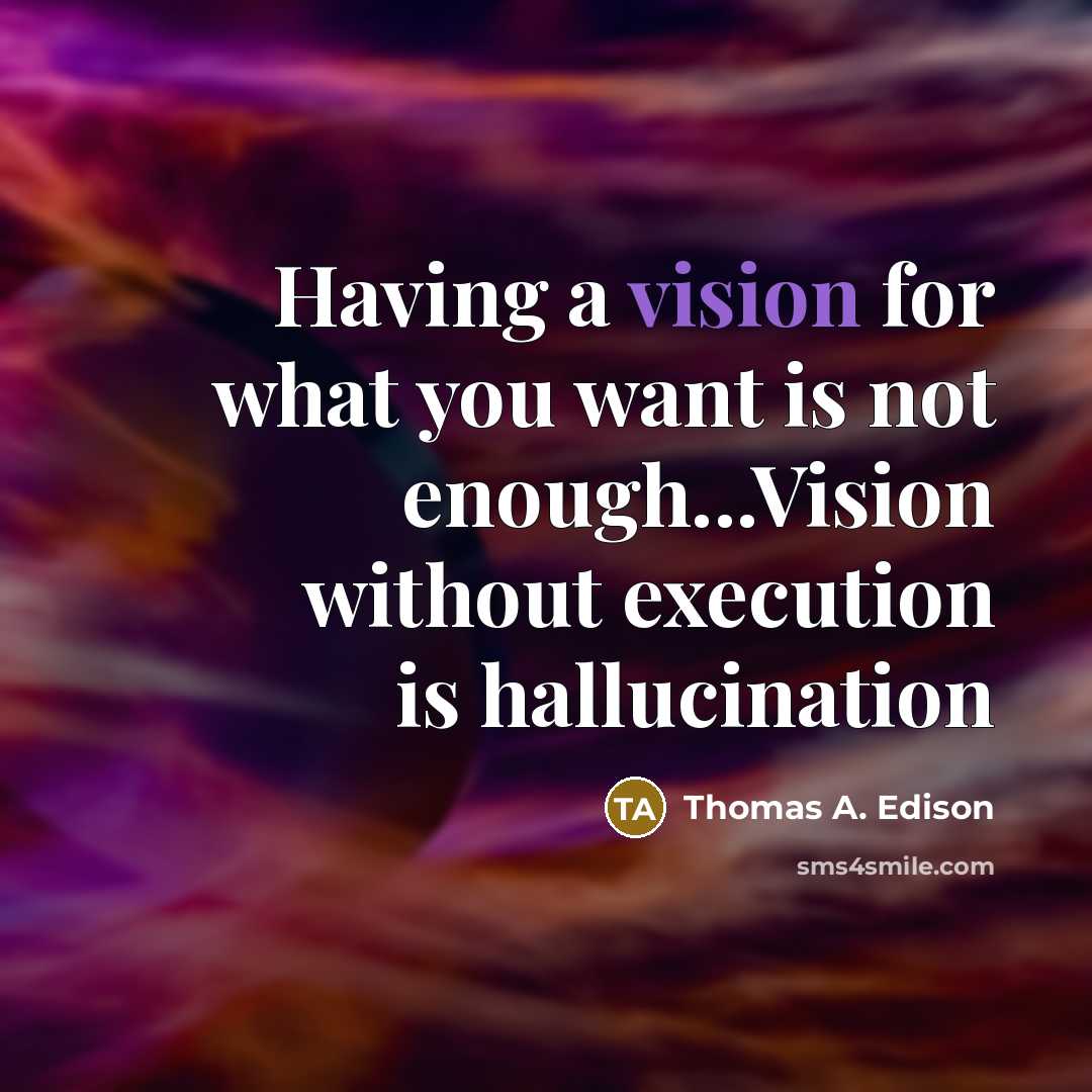 “Having a vision for what you want is not enough...Vision…” quote by Thomas A. Edison