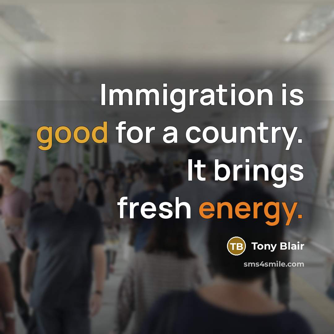 “Immigration is good for a country. It brings fresh energy.…” quote by Tony Blair