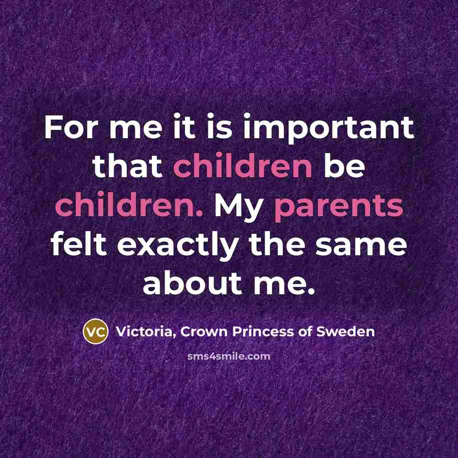 “For me it is important that children be children. My…” quote by Victoria, Crown Princess of Sweden