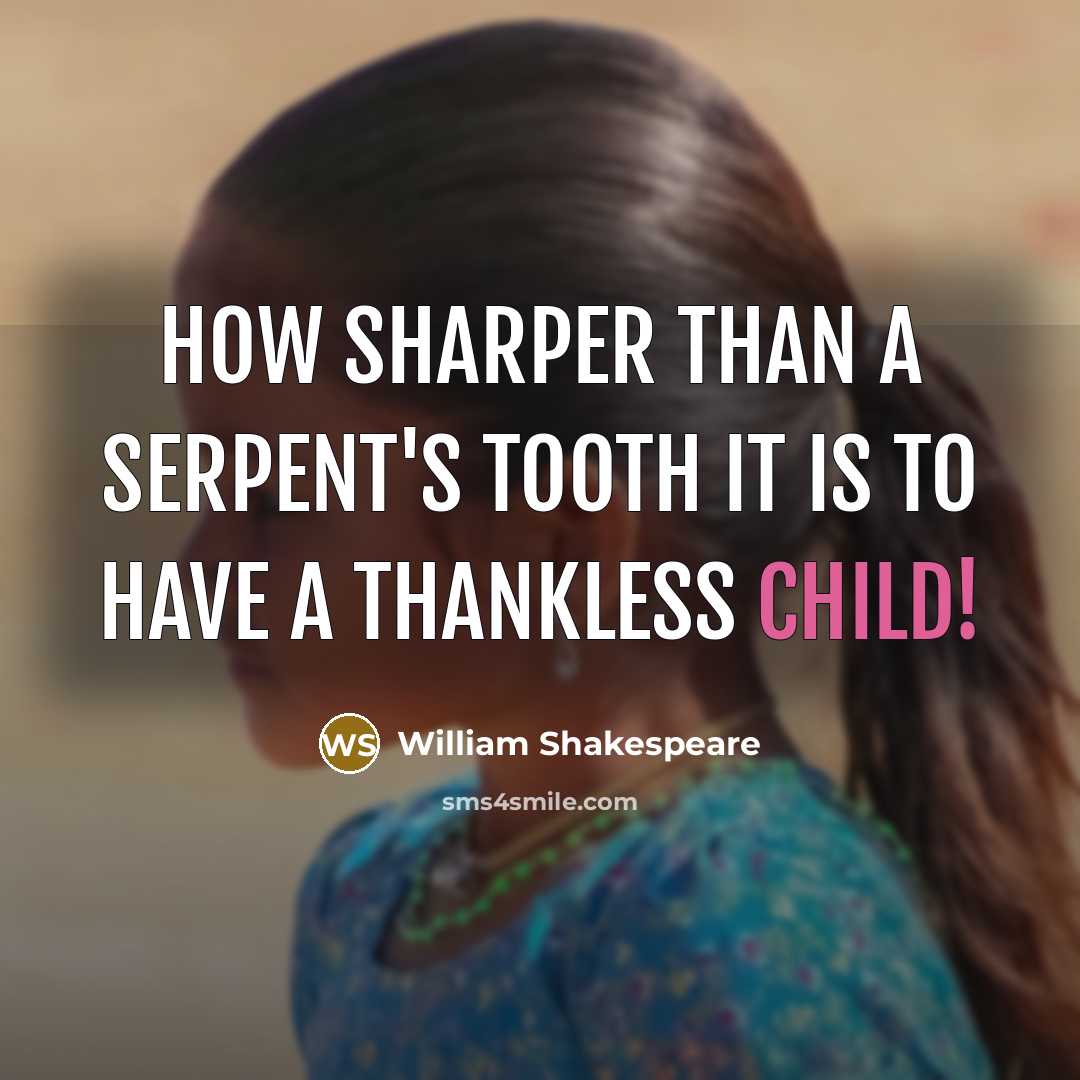 “How sharper than a serpent's tooth it is to have a thankless child!” quote by William Shakespeare