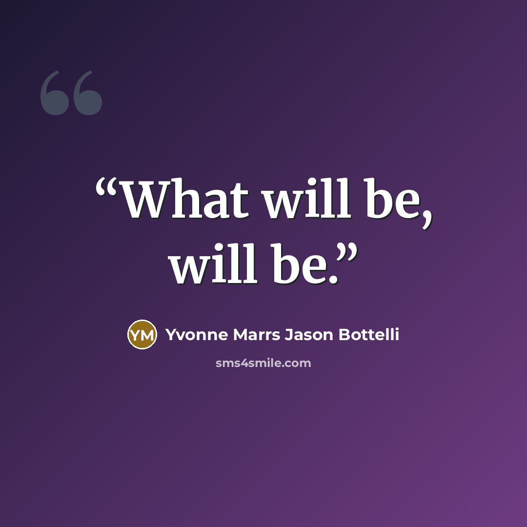 “What will be, will be.” quote by Yvonne Marrs Jason Bottelli