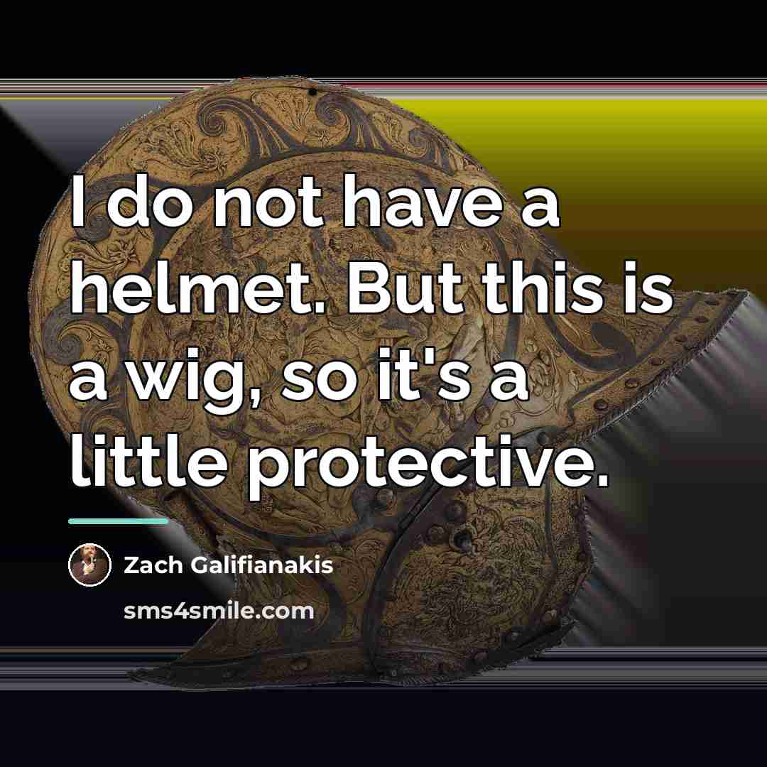 “I do not have a helmet. But this is a…” quote by Zach Galifianakis