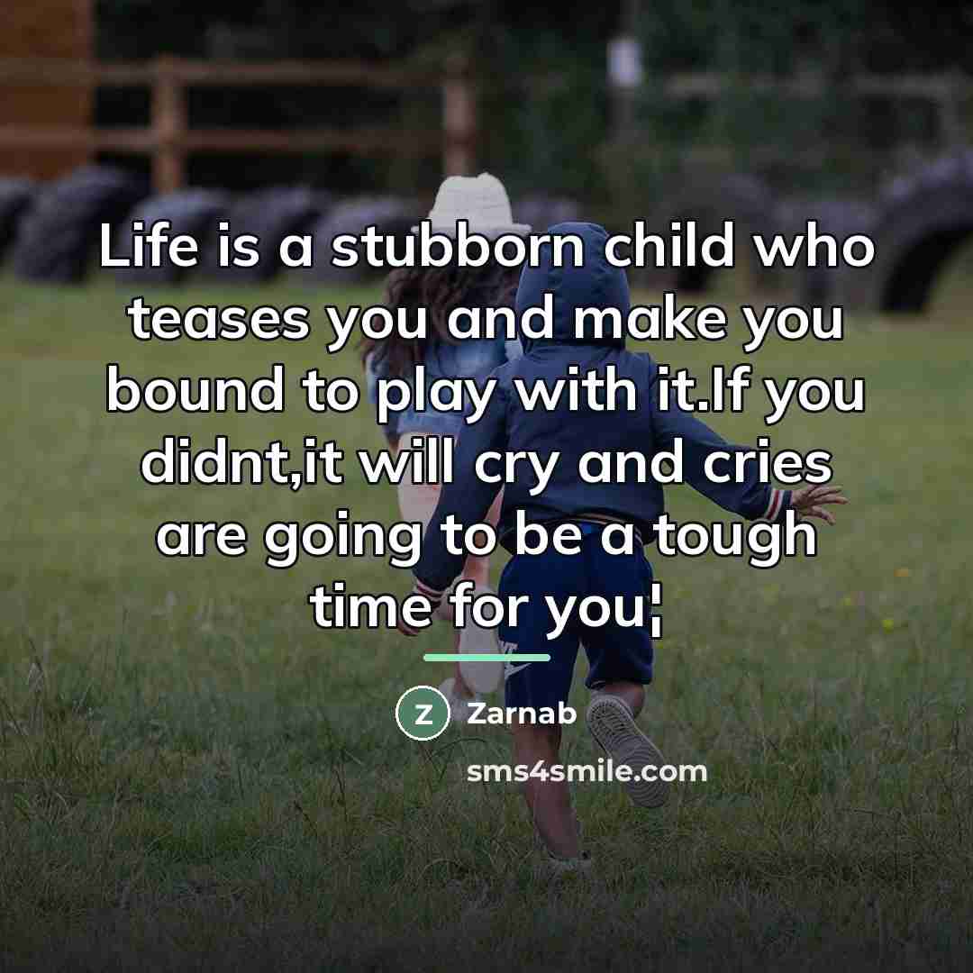 “Life is a stubborn child who teases you and make…” quote by Zarnab