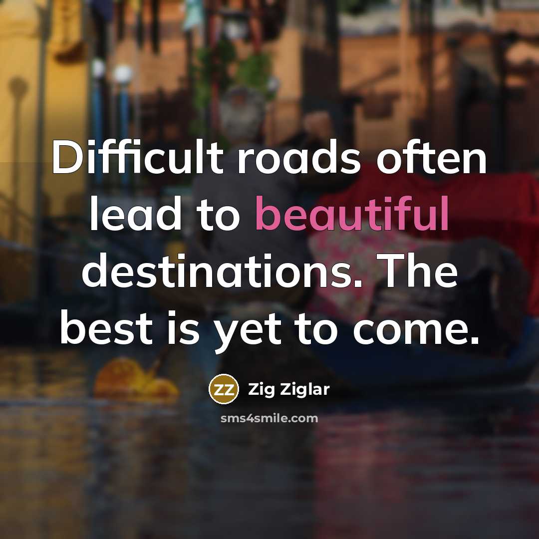 “Difficult roads often lead to beautiful destinations. The best is…” quote by Zig Ziglar