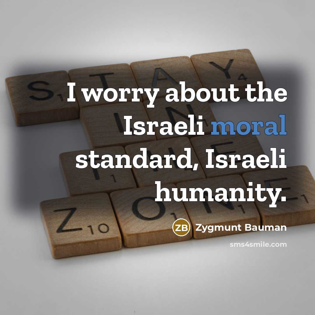 “I worry about the Israeli moral standard, Israeli humanity.…” quote by Zygmunt Bauman