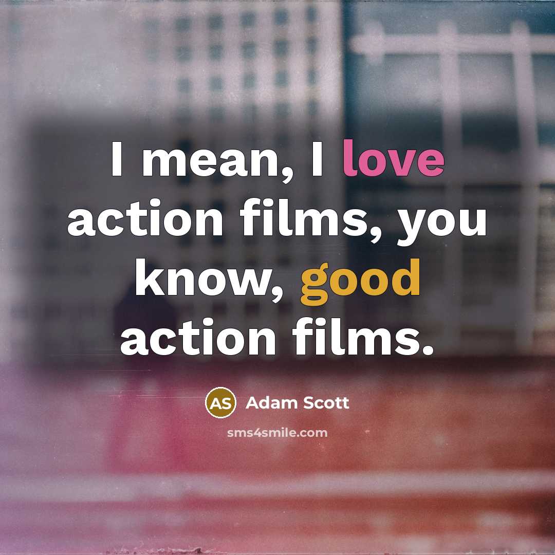 “I mean, I love action films, you know, good action…” quote by Adam Scott