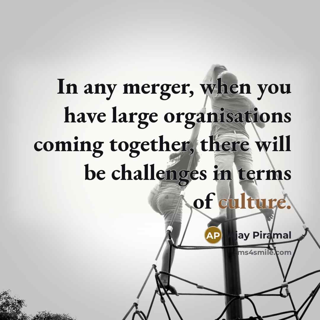 “In any merger, when you have large organisations coming together,…” quote by Ajay Piramal