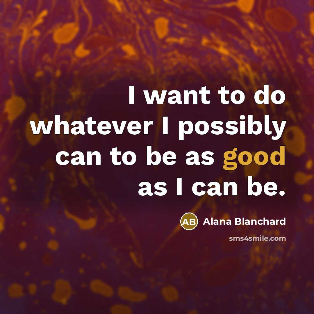 “I want to do whatever I possibly can to be…” quote by Alana Blanchard