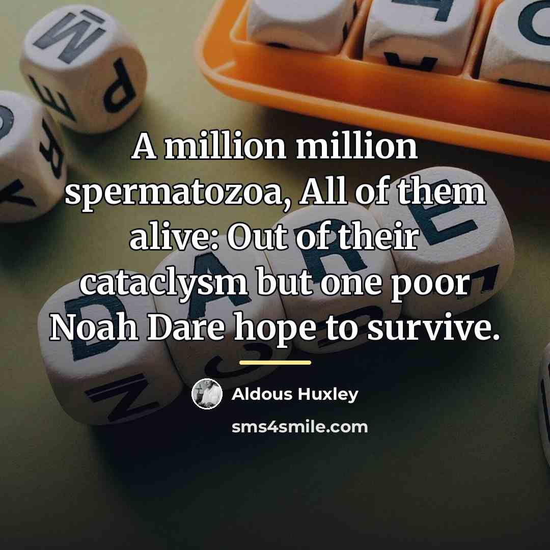 “A million million spermatozoa, All of them alive: Out of…” quote by Aldous Huxley