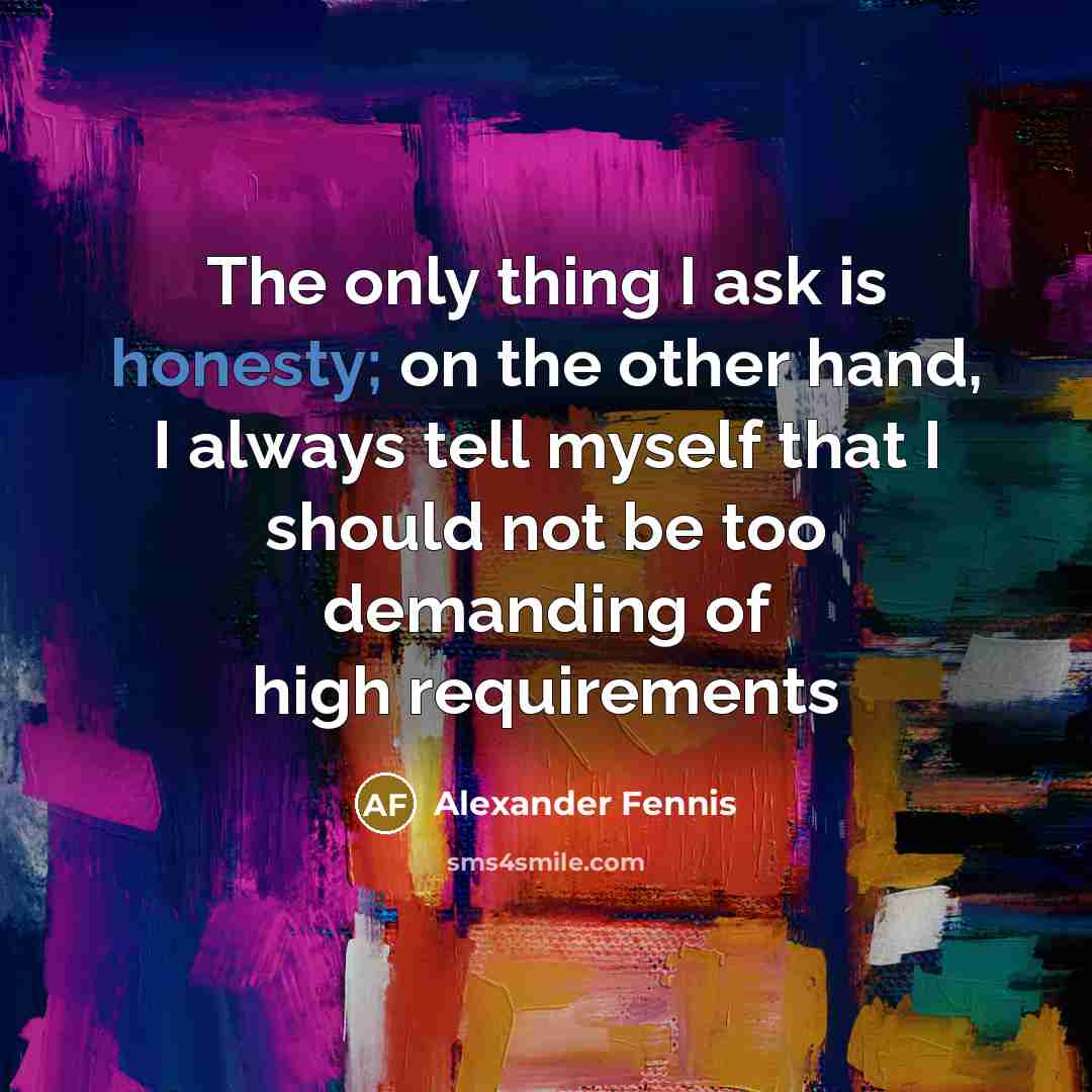 “The only thing I ask is honesty; on the other…” quote by Alexander Fennis