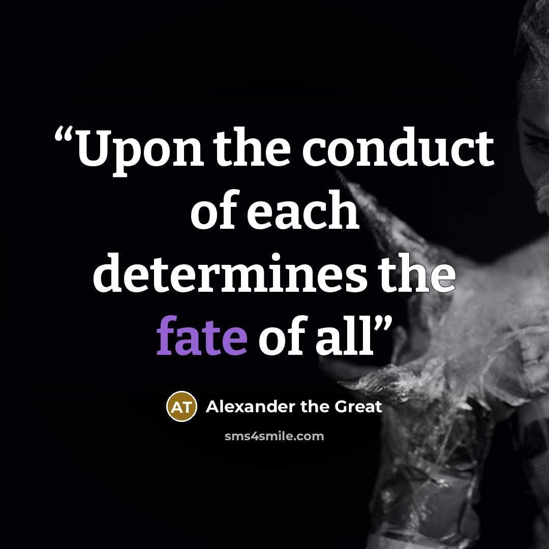 “Upon the conduct of each determines the fate of all” quote by Alexander the Great