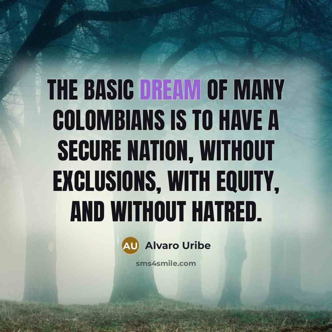 “The basic dream of many Colombians is to have a…” quote by Alvaro Uribe