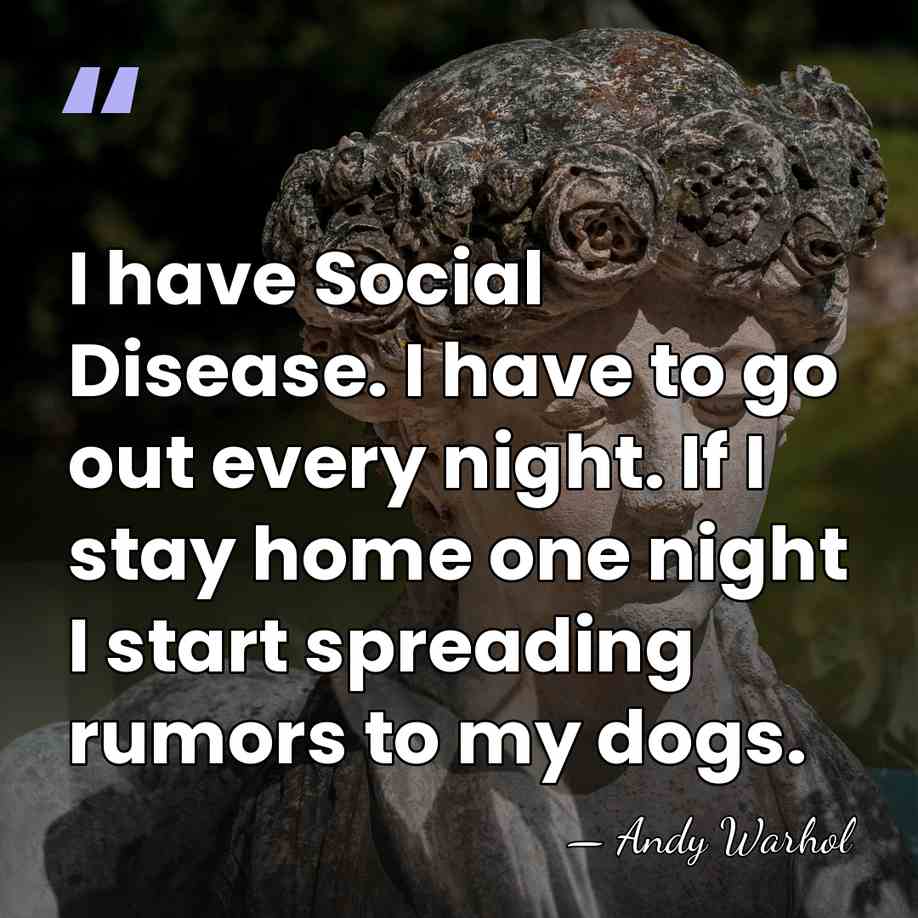 I have Social Disease. I have to go out every night. If&hellip; - Andy Warhol