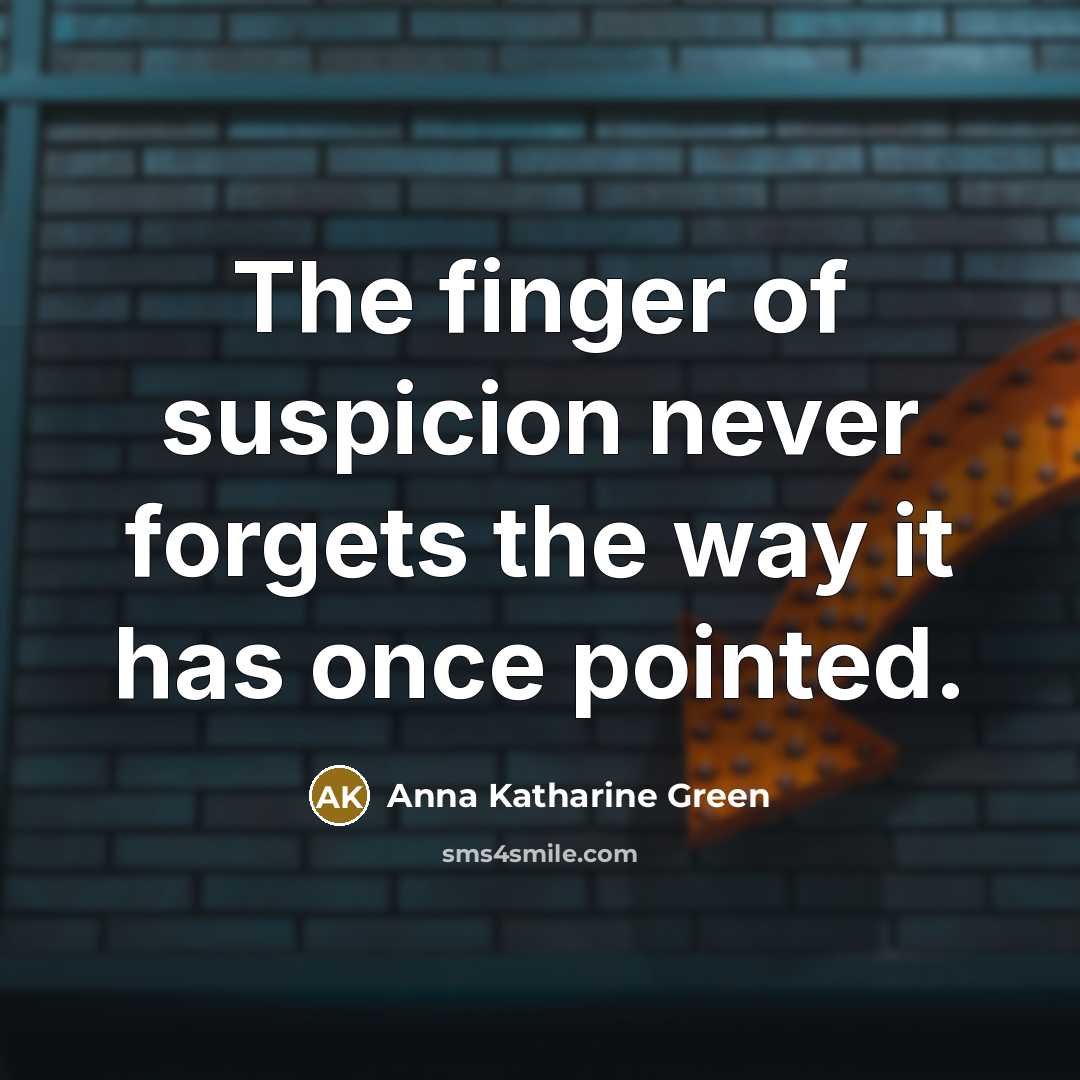 “The finger of suspicion never forgets the way it has once pointed.” quote by Anna Katharine Green
