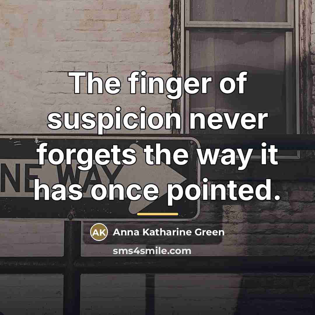 “The finger of suspicion never forgets the way it has…” quote by Anna Katharine Green