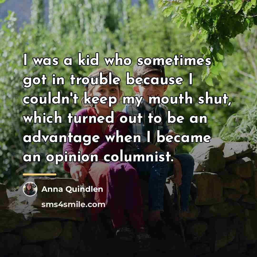 “I was a kid who sometimes got in trouble because…” quote by Anna Quindlen
