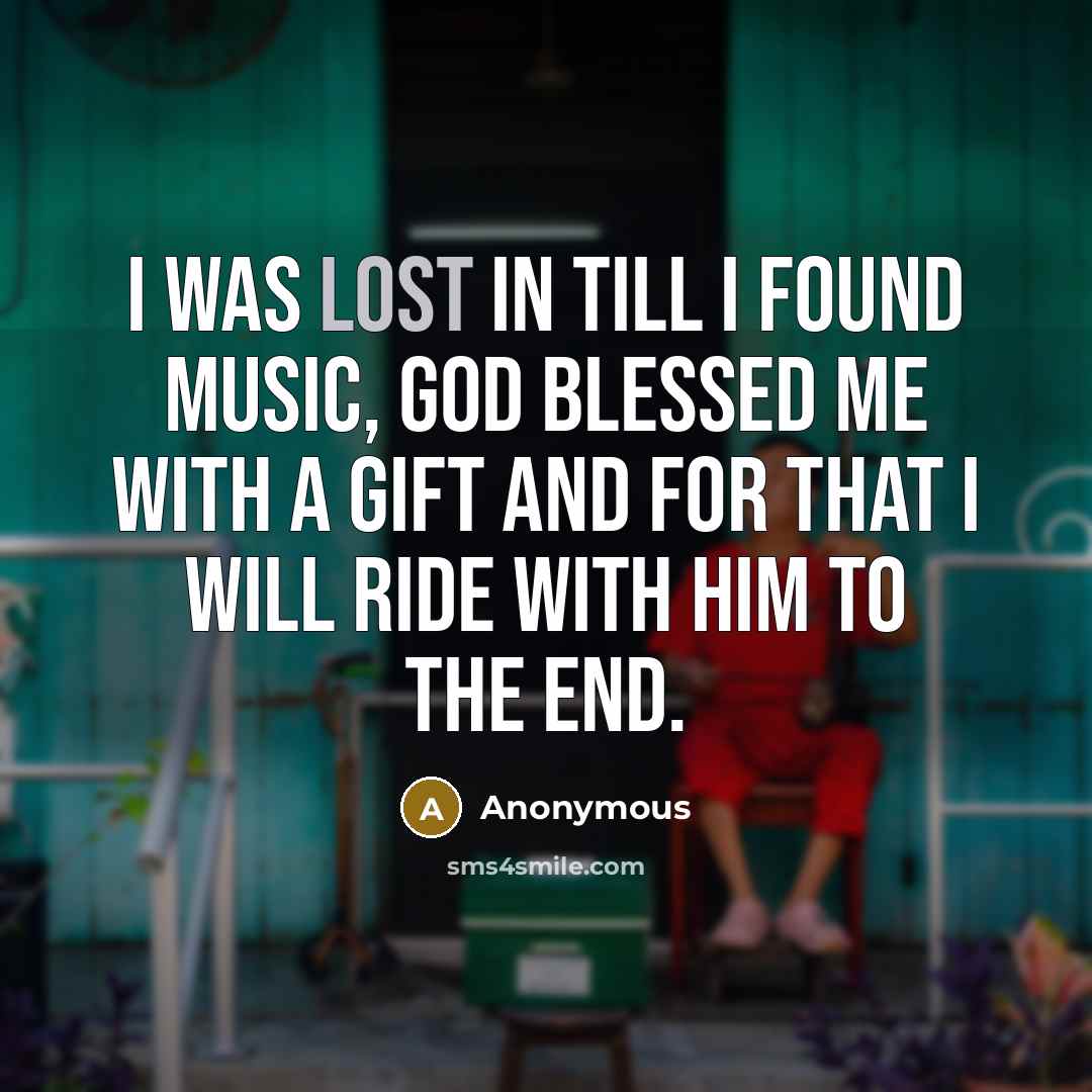 “I was lost in till I found music, God blessed…” quote by Anonymous