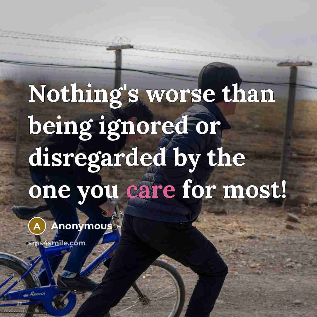 “Nothing's worse than being ignored or disregarded by the one…” quote by Anonymous