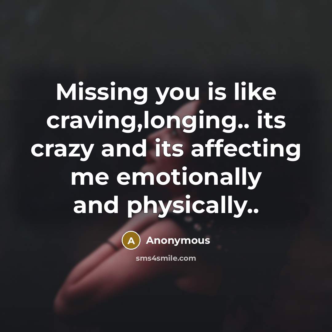 “Missing you is like craving,longing.. its crazy and its affecting me emotionally and physically..” quote by Anonymous