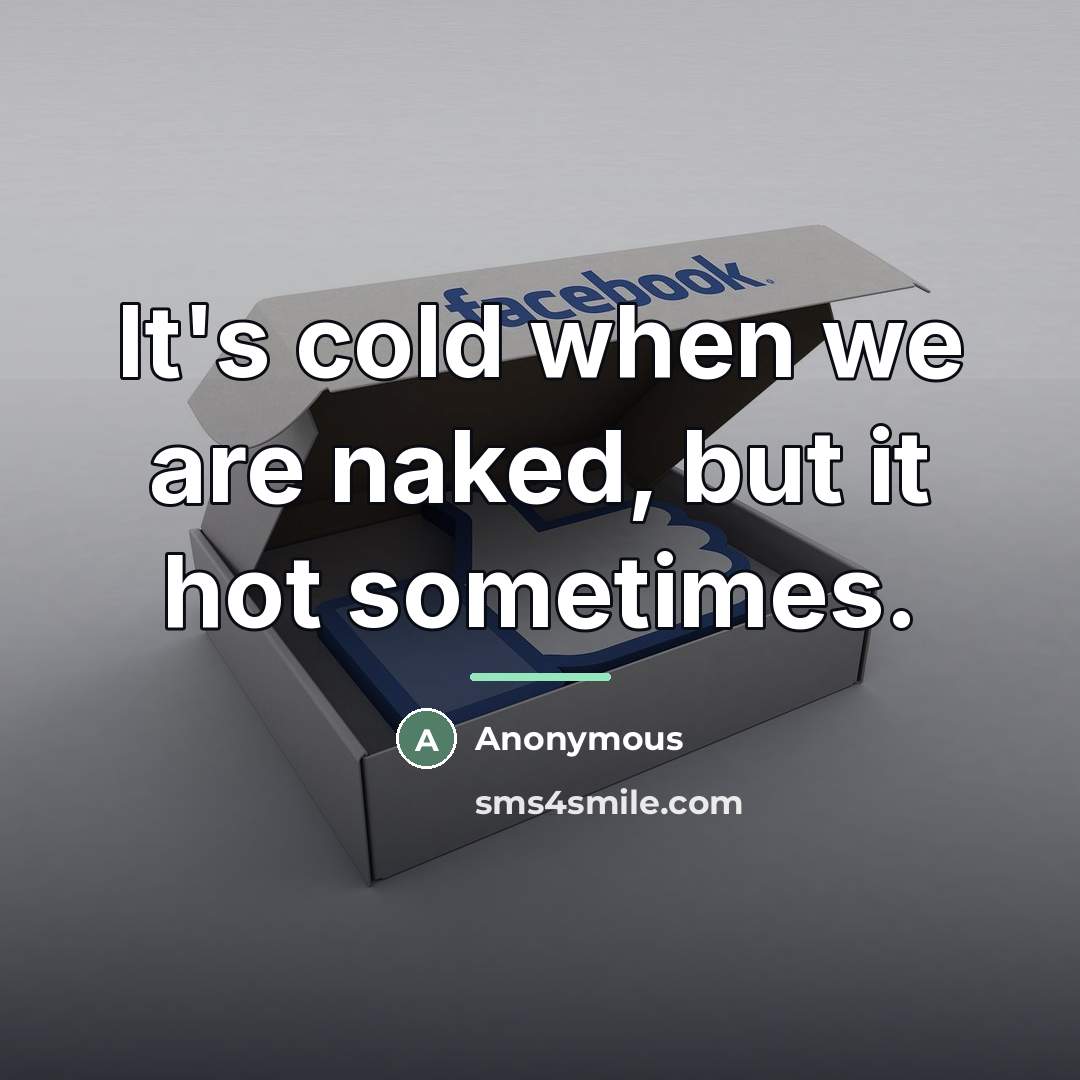 “It's cold when we are naked, but it hot sometimes.…” quote by Anonymous