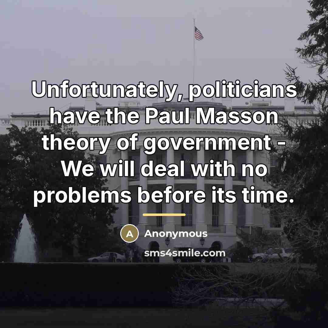 “Unfortunately, politicians have the Paul Masson theory of government -…” quote by Anonymous