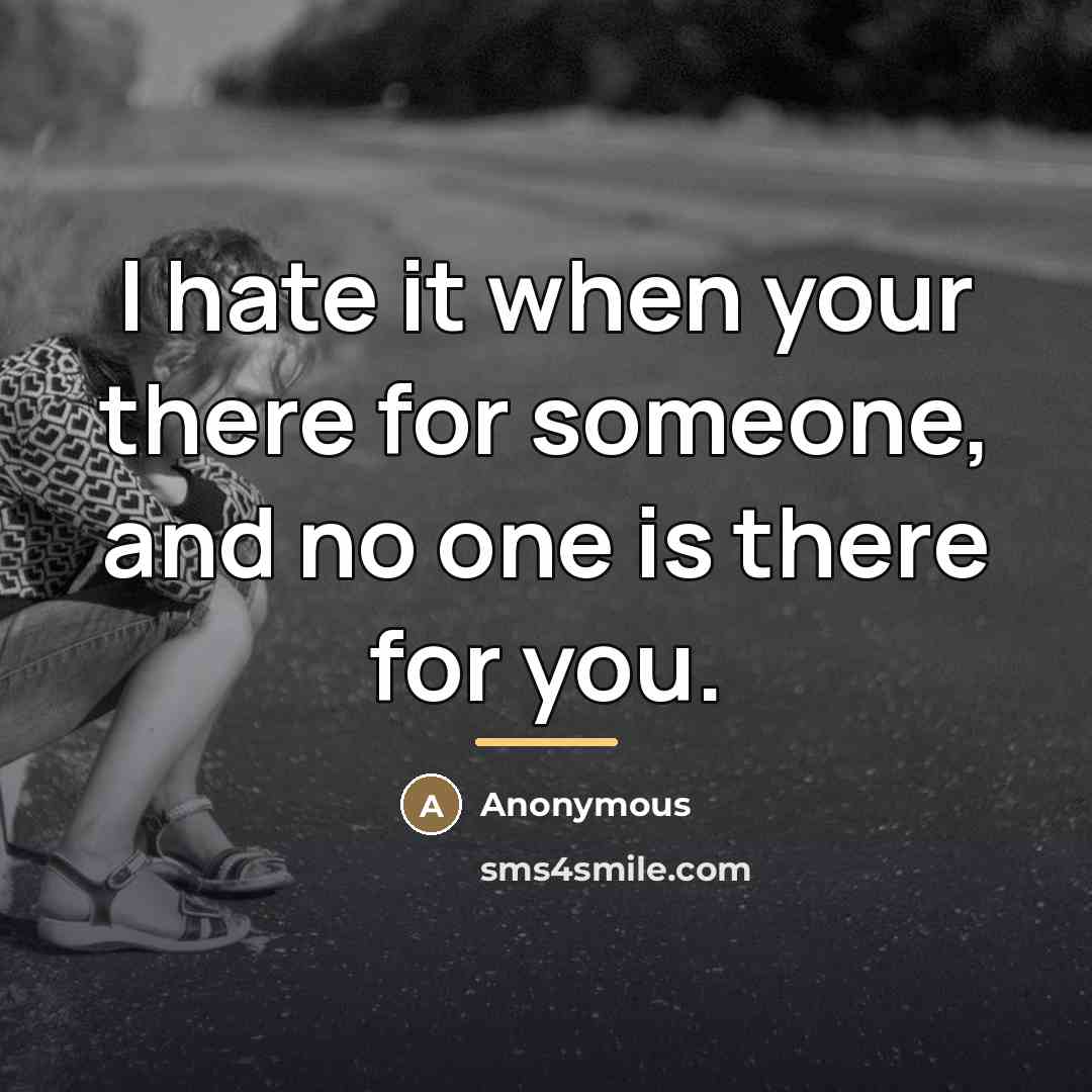 “I hate it when your there for someone, and no…” quote by Anonymous