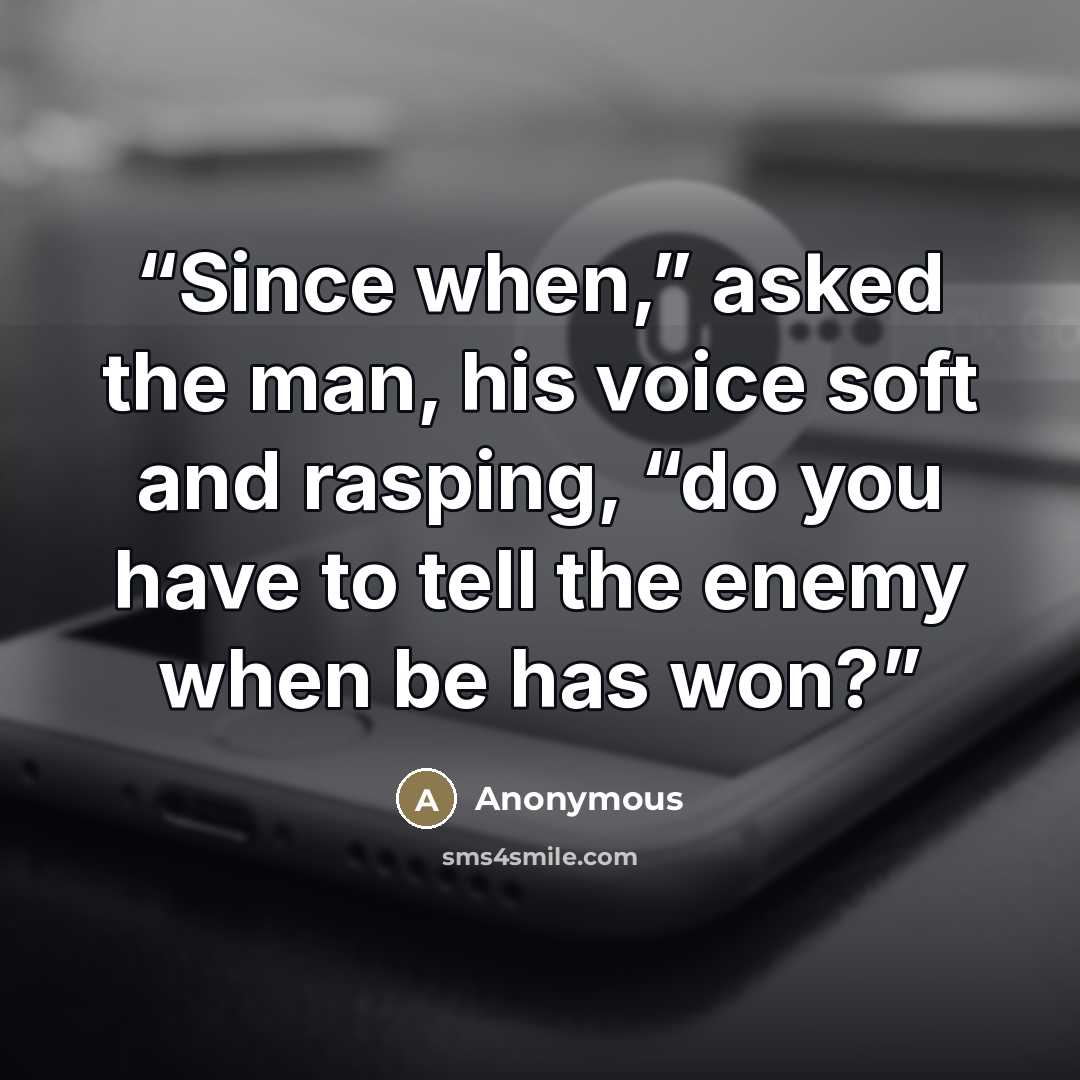 “Since when,” asked the man, his voice soft and rasping, “do you have to tell the enemy when be has won?” quote by Anonymous