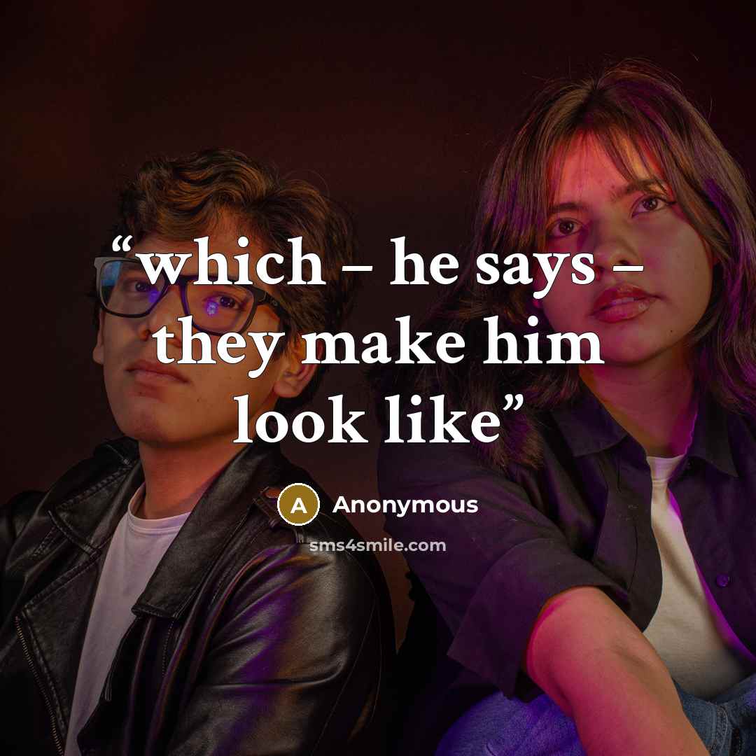 “which – he says – they make him look like” quote by Anonymous