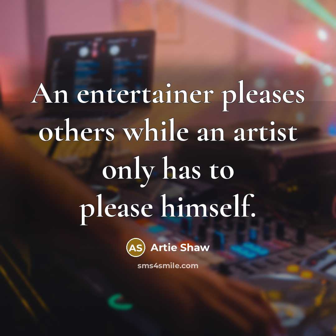 “An entertainer pleases others while an artist only has to…” quote by Artie Shaw