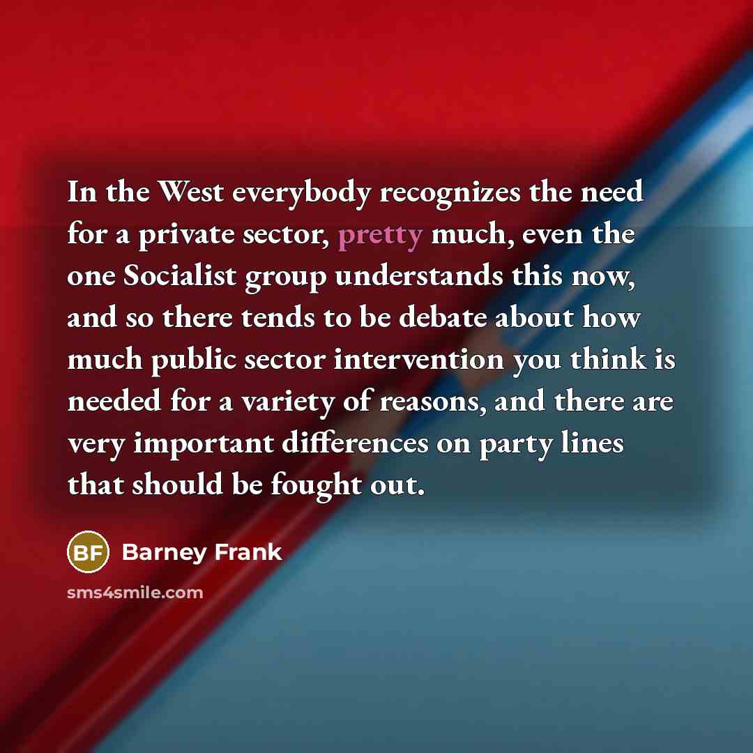 “In the West everybody recognizes the need for a private…” quote by Barney Frank
