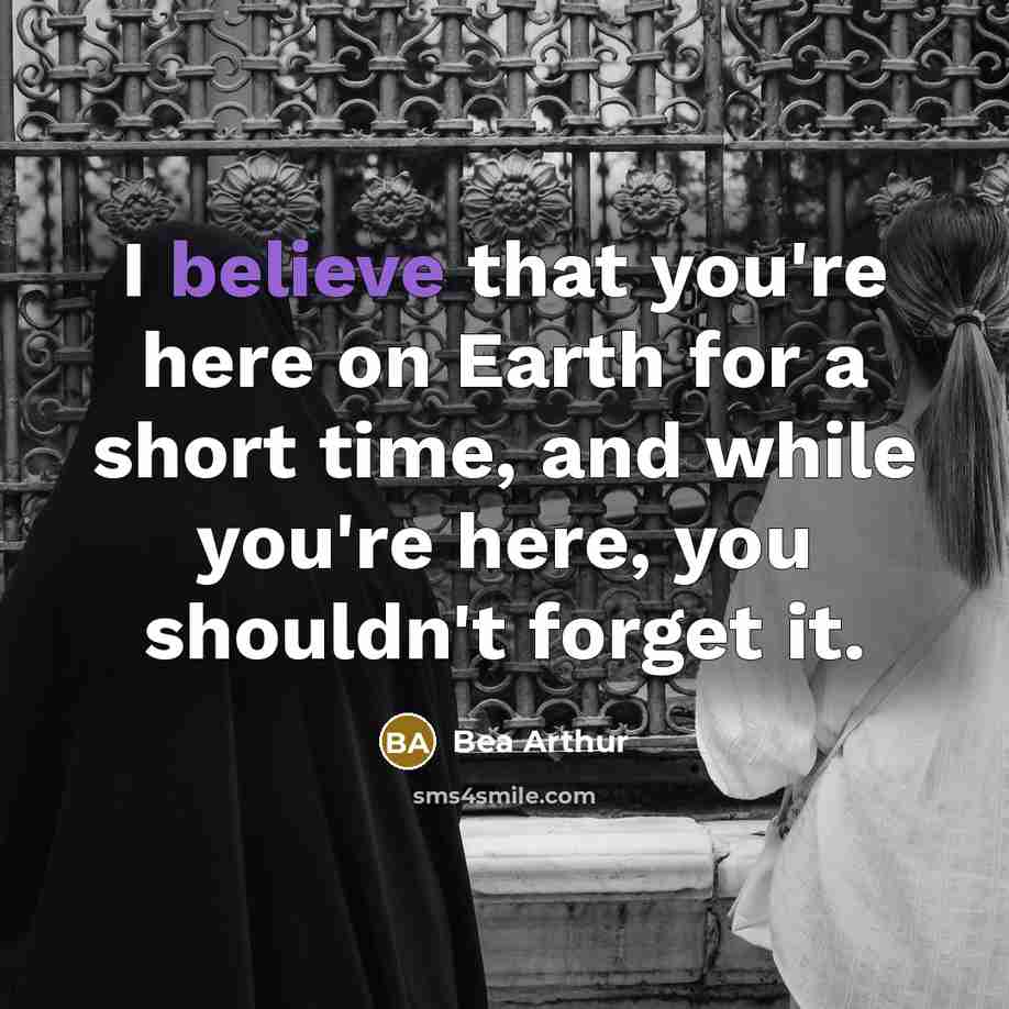 “I believe that you're here on Earth for a short…” quote by Bea Arthur