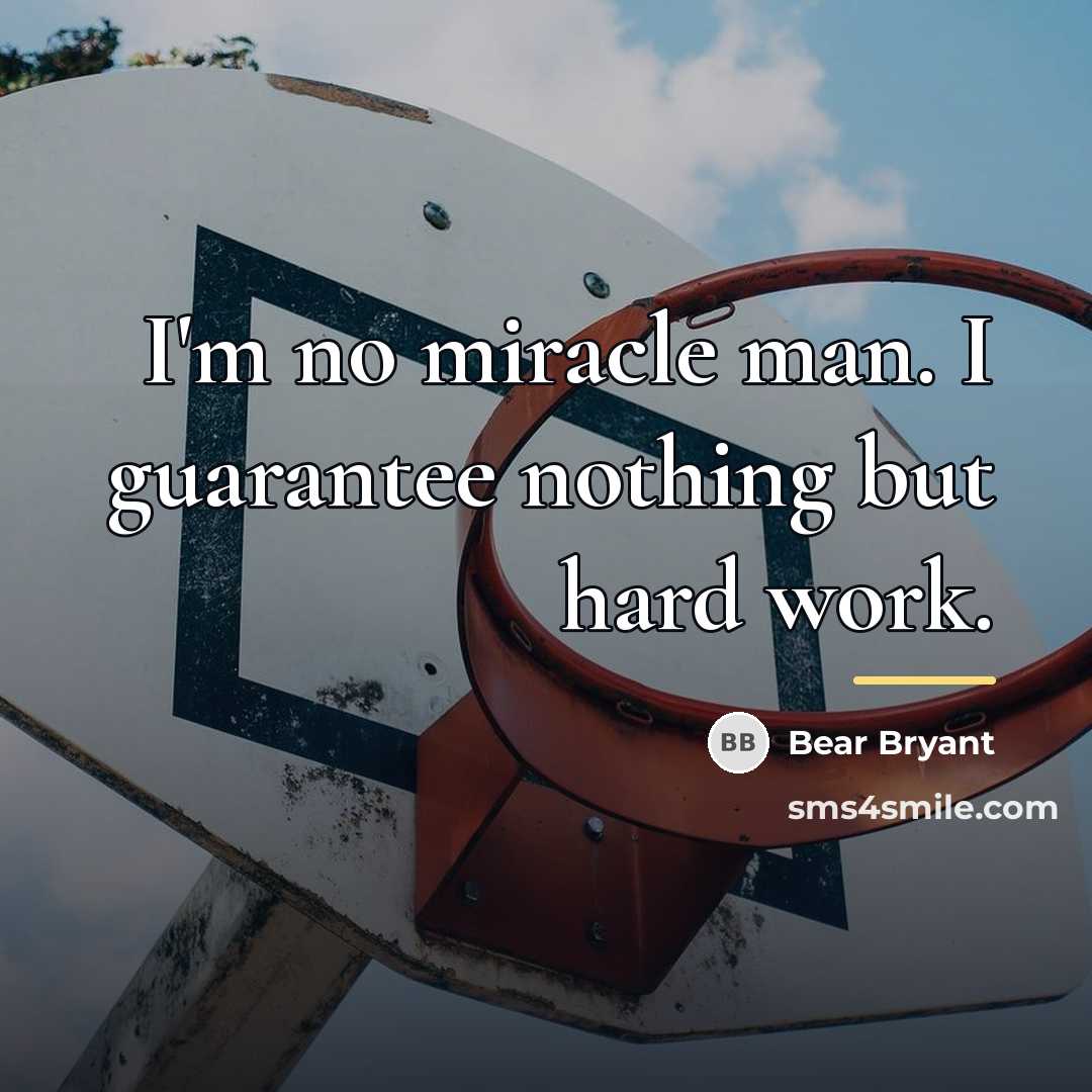 “I'm no miracle man. I guarantee nothing but hard work.…” quote by Bear Bryant