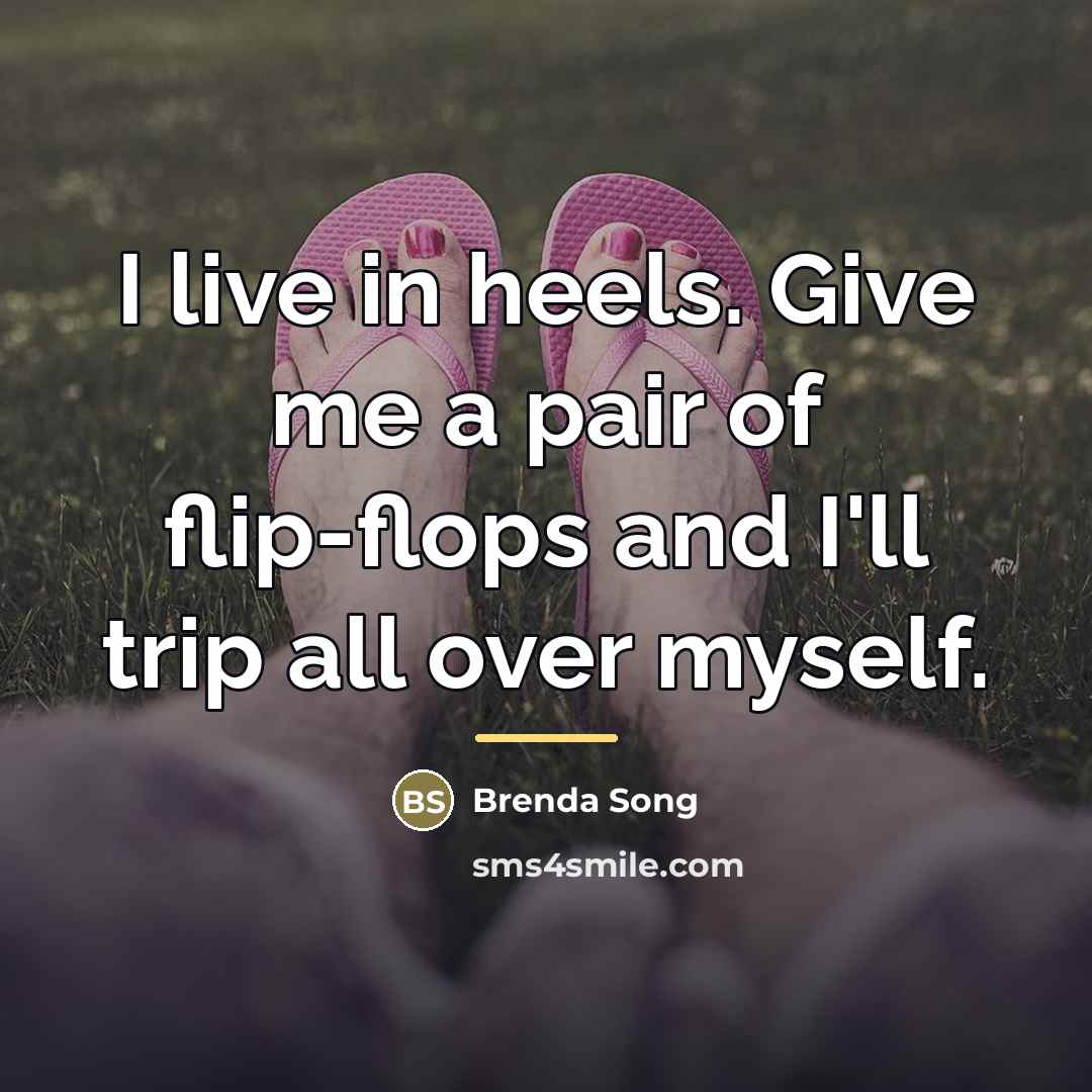 “I live in heels. Give me a pair of flip-flops…” quote by Brenda Song