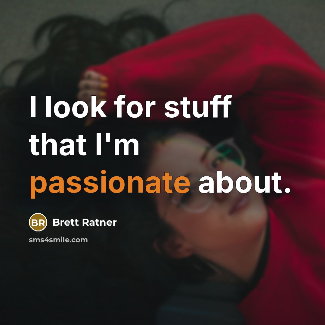 “I look for stuff that I'm passionate about.” quote by Brett Ratner