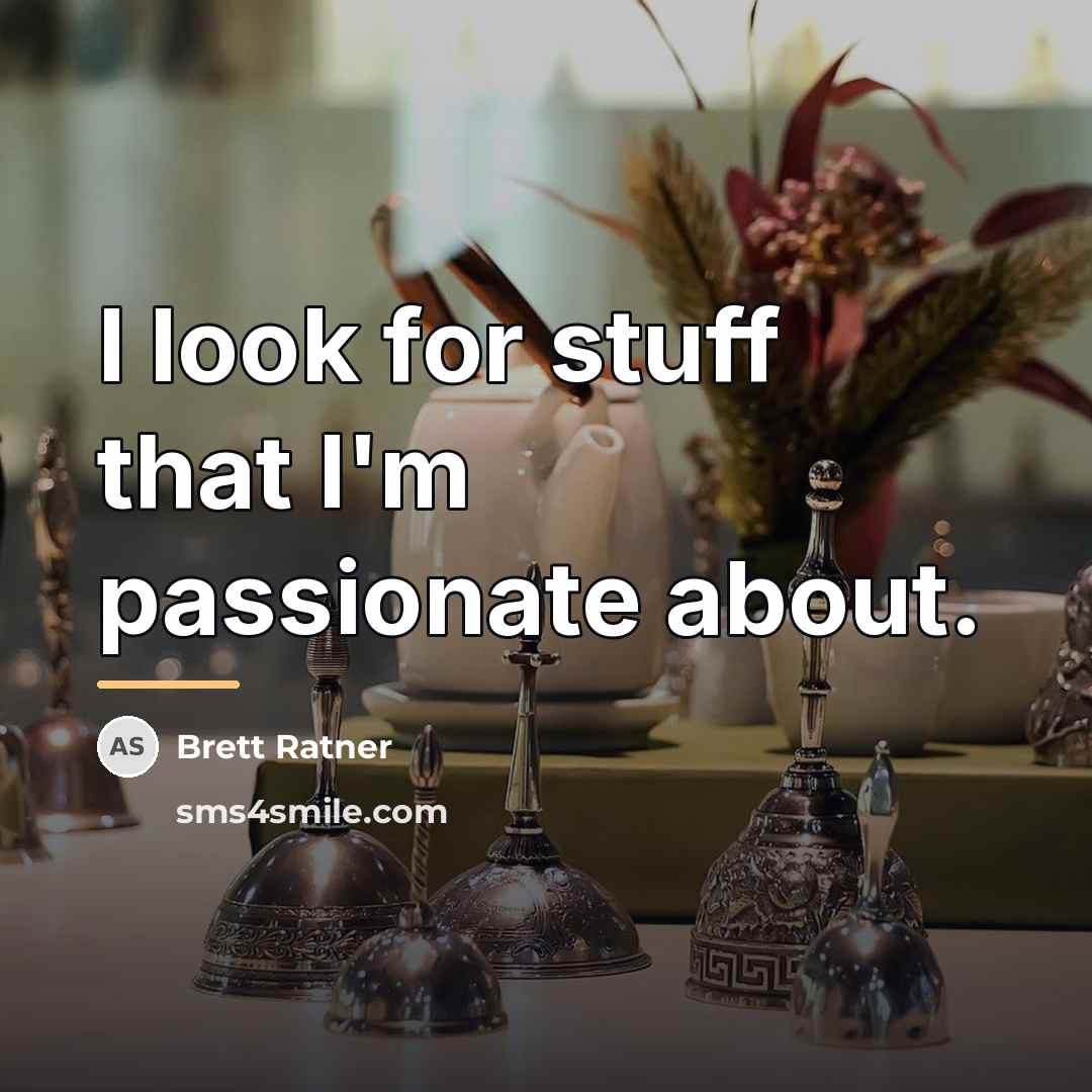 “I look for stuff that I'm passionate about.…” quote by Brett Ratner