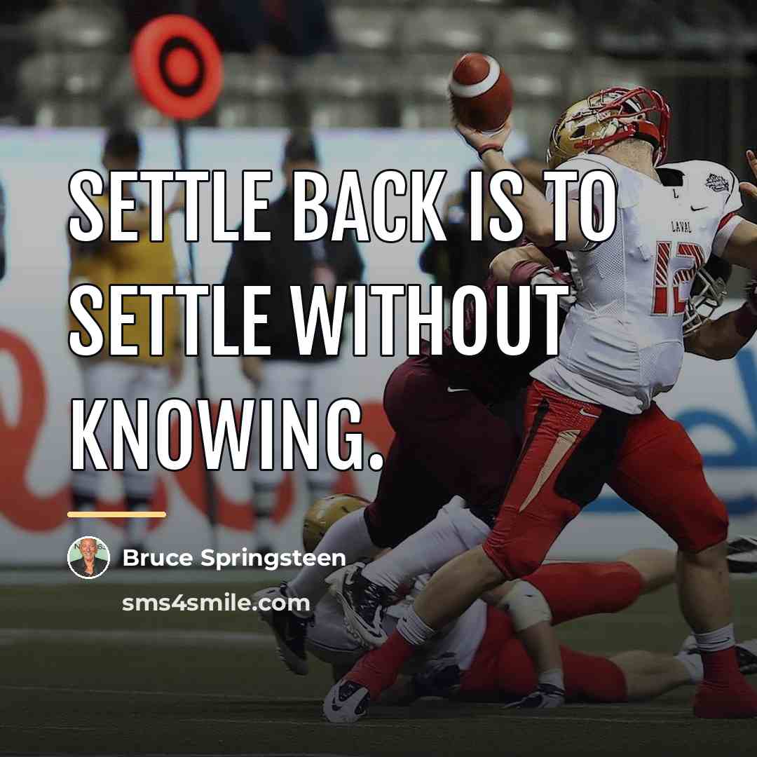 “Settle back is to settle without knowing.…” quote by Bruce Springsteen