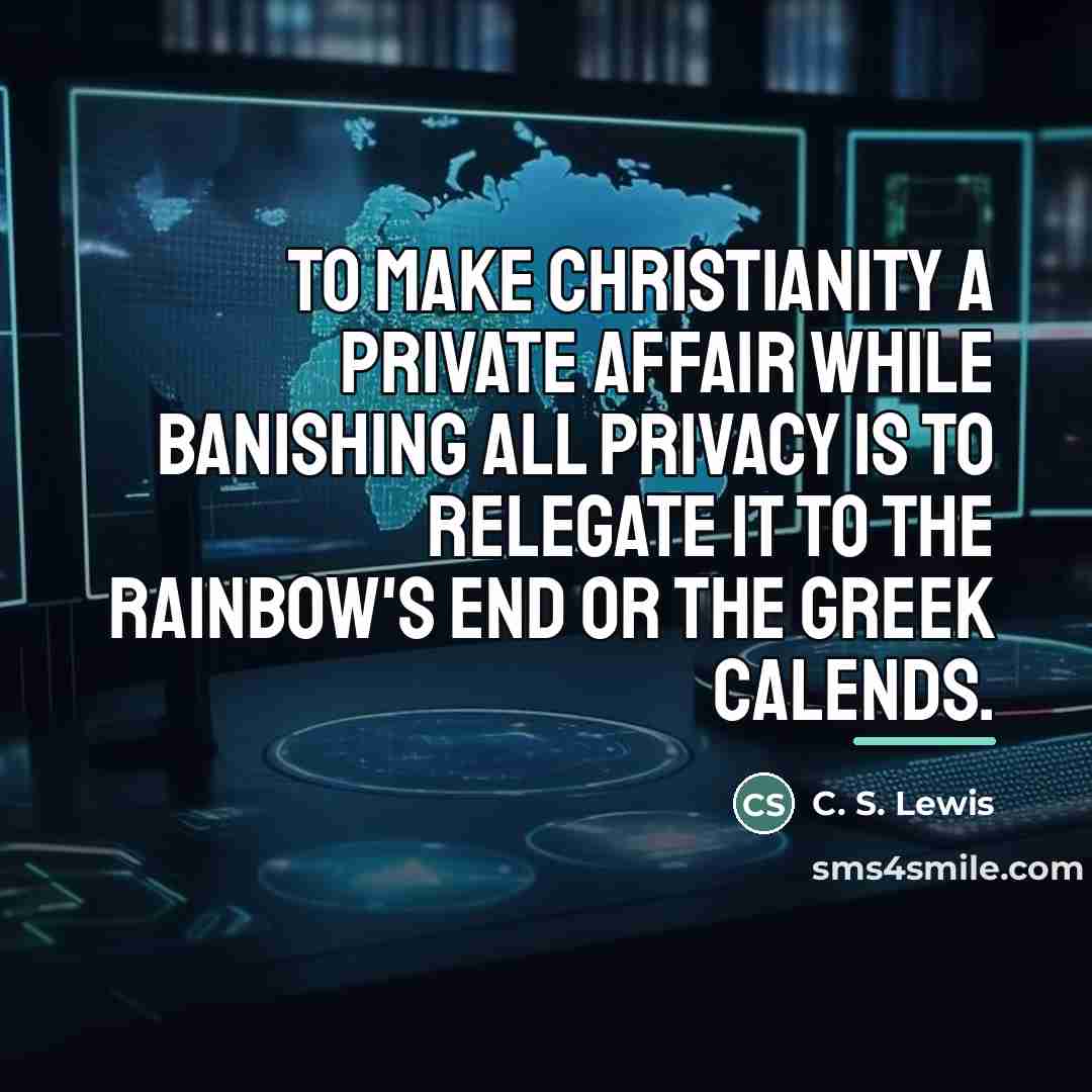“To make Christianity a private affair while banishing all privacy…” quote by C. S. Lewis