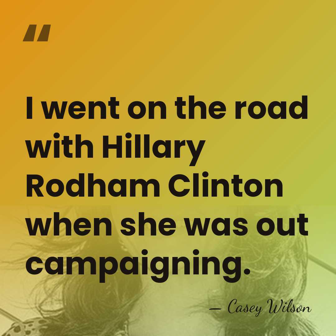 I went on the road with Hillary Rodham Clinton when she was&hellip; - Casey Wilson