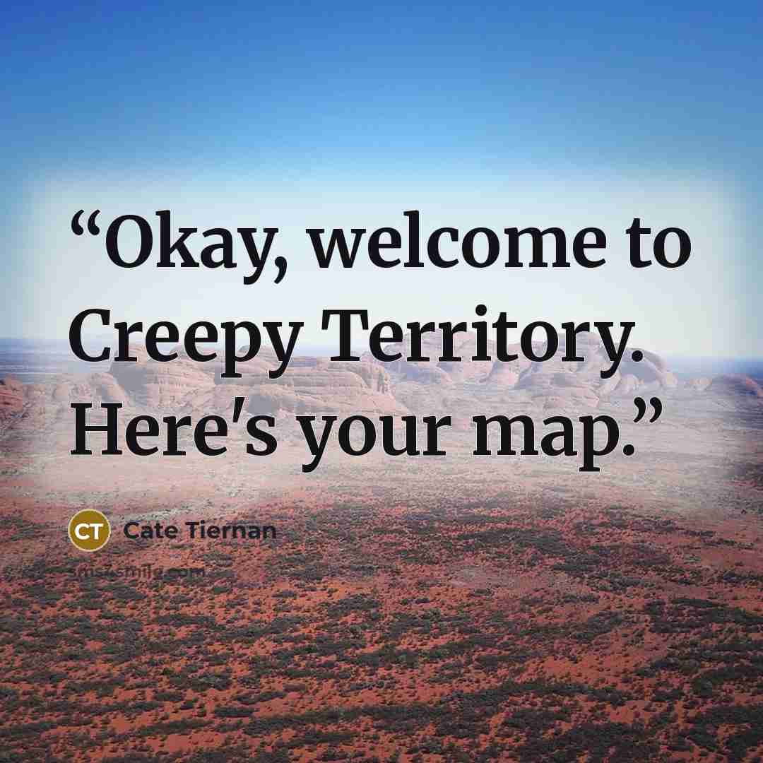 “Okay, welcome to Creepy Territory. Here's your map.” quote by Cate Tiernan