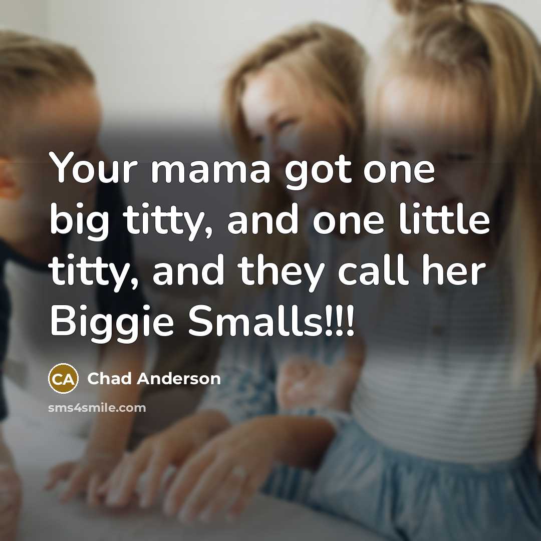 “Your mama got one big titty, and one little titty,…” quote by Chad Anderson