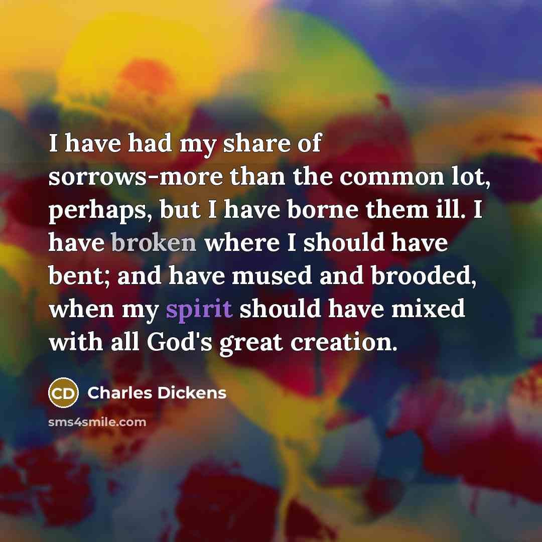 “I have had my share of sorrows-more than the common…” quote by Charles Dickens
