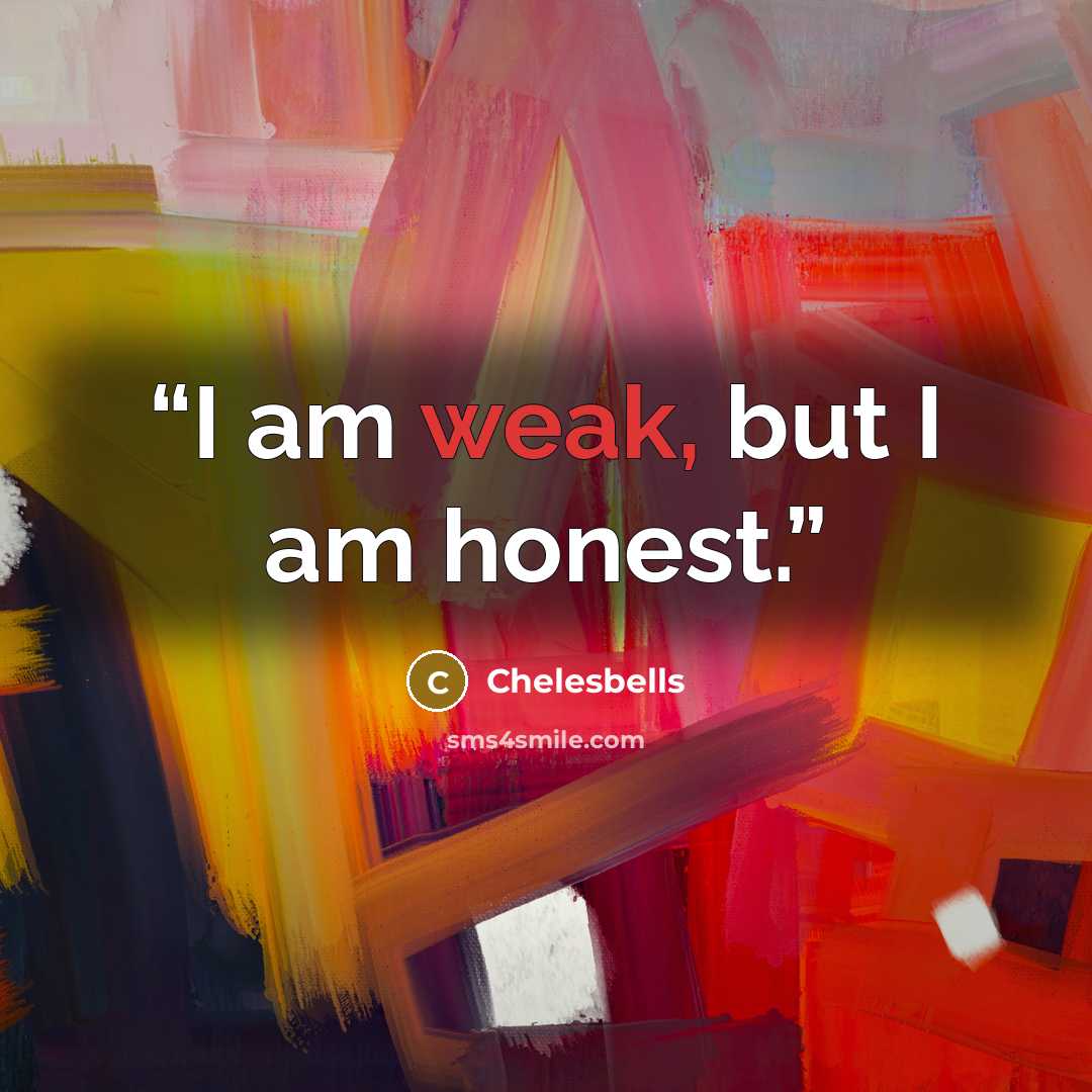“I am weak, but I am honest.” quote by Chelesbells