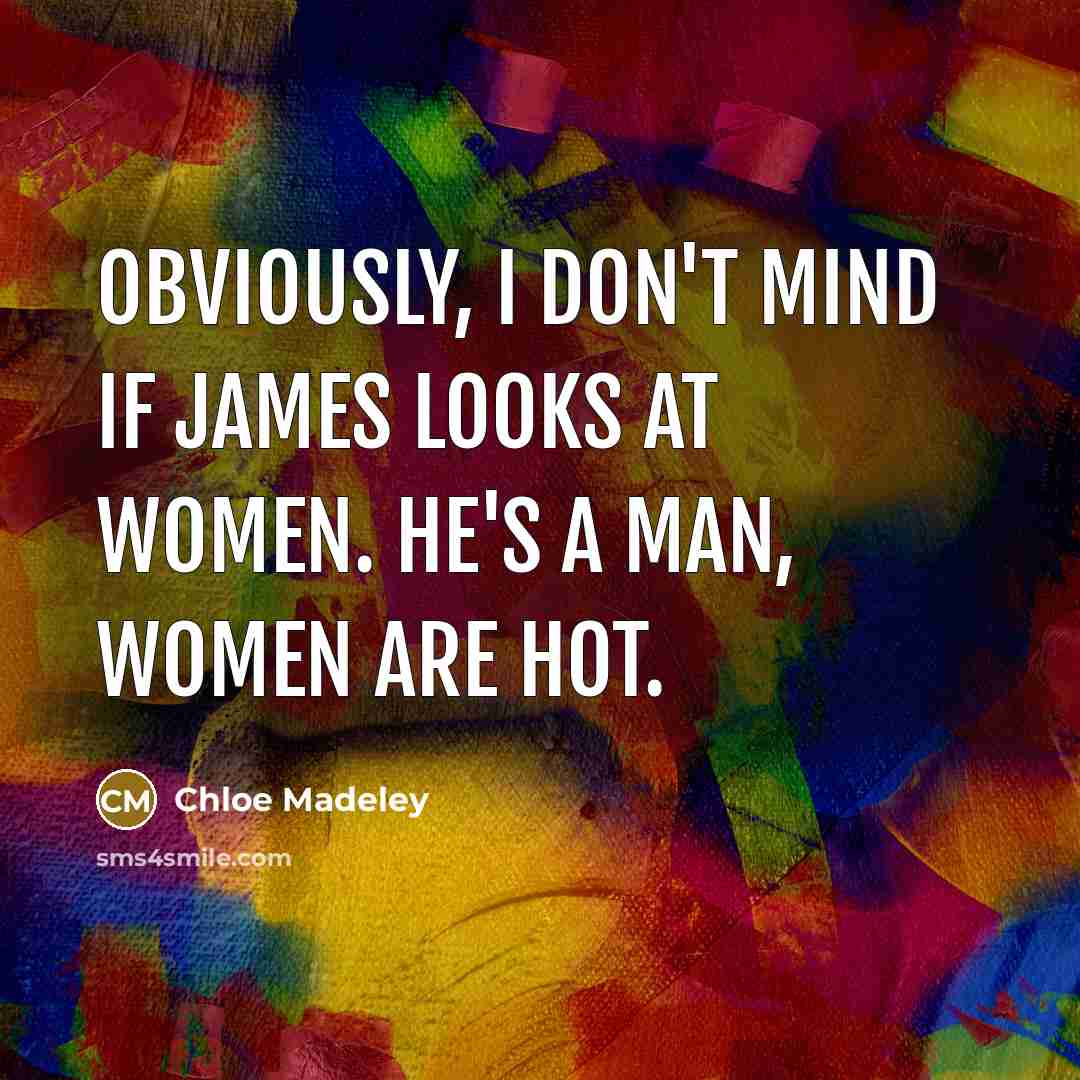 “Obviously, I don't mind if James looks at women. He's…” quote by Chloe Madeley