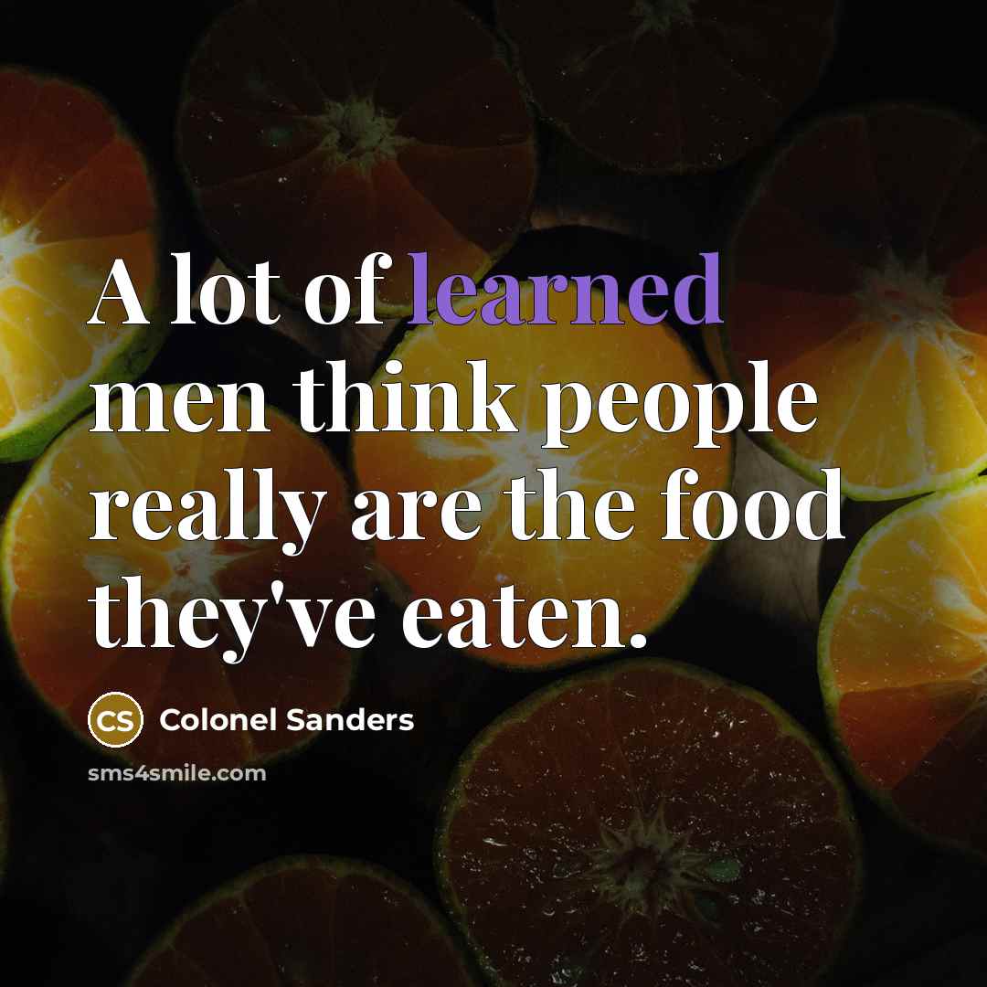 “A lot of learned men think people really are the…” quote by Colonel Sanders