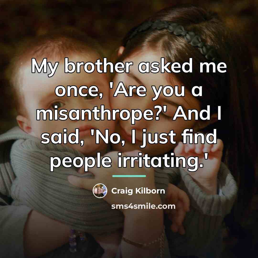 “My brother asked me once, 'Are you a misanthrope?' And…” quote by Craig Kilborn