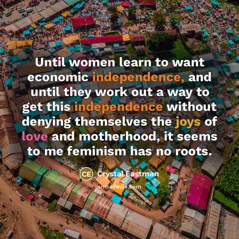 “Until women learn to want economic independence, and until they…” quote by Crystal Eastman